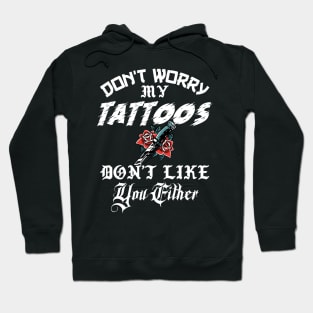 Don't Worry My Tattoos Don't Like You Either Hoodie